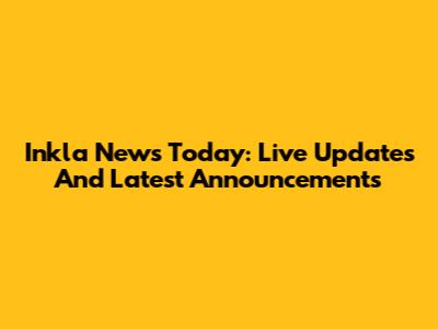 Inkla News Today: Live Updates And Latest Announcements