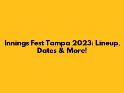Innings Fest Tampa 2023: Lineup, Dates & More!