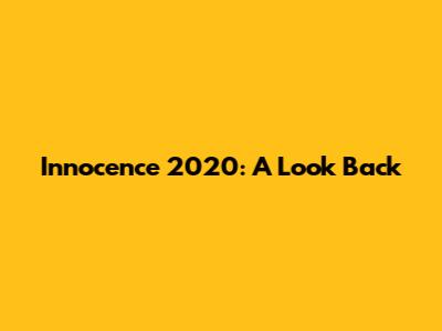 Innocence 2020: A Look Back
