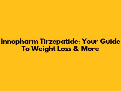 Innopharm Tirzepatide: Your Guide To Weight Loss & More