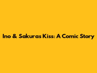 Ino & Sakura's Kiss: A Comic Story