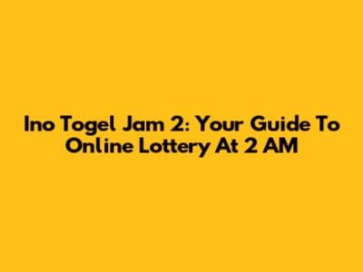 Ino Togel Jam 2: Your Guide To Online Lottery At 2 AM