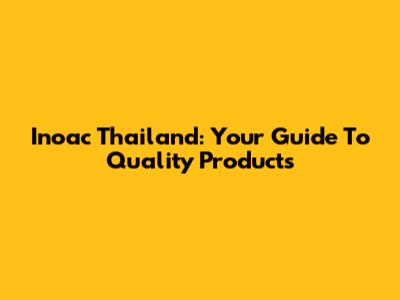 Inoac Thailand: Your Guide To Quality Products