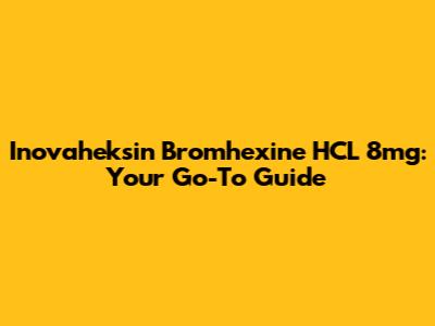 Inovaheksin Bromhexine HCL 8mg: Your Go-To Guide