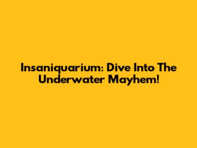 Insaniquarium: Dive Into The Underwater Mayhem!