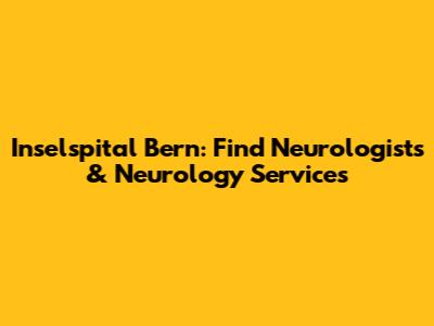 Inselspital Bern: Find Neurologists & Neurology Services