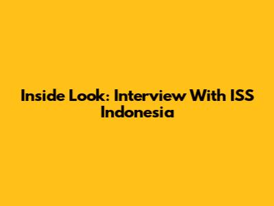 Inside Look: Interview With ISS Indonesia