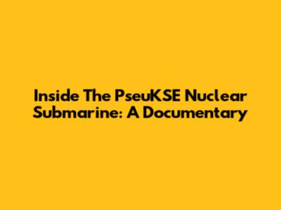Inside The PseuKSE Nuclear Submarine: A Documentary