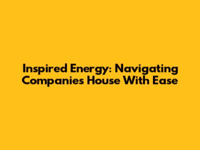 Inspired Energy: Navigating Companies House With Ease