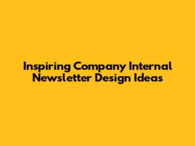 Inspiring Company Internal Newsletter Design Ideas