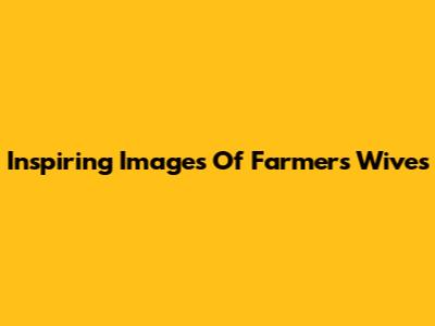 Inspiring Images Of Farmer's Wives
