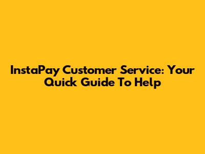 InstaPay Customer Service: Your Quick Guide To Help