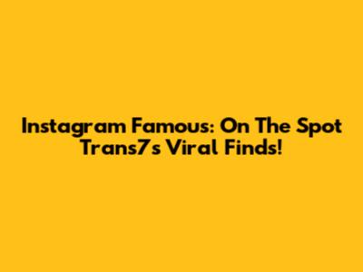 Instagram Famous: On The Spot Trans7's Viral Finds!