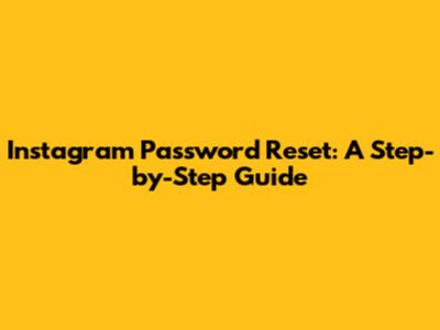 Instagram Password Reset: A Step-by-Step Guide