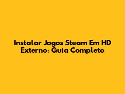 Instalar Jogos Steam Em HD Externo: Guia Completo