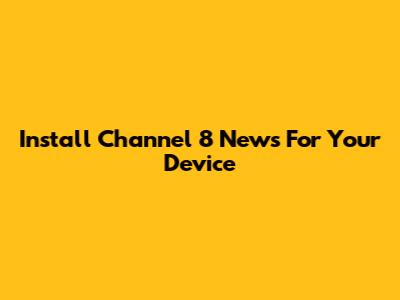 Install Channel 8 News For Your Device