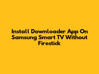 Install Downloader App On Samsung Smart TV Without Firestick