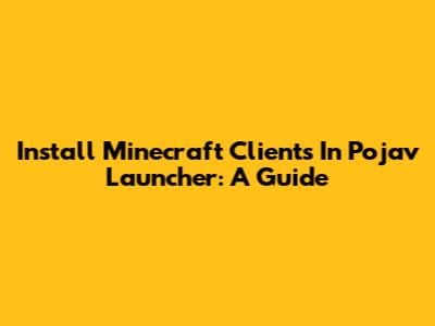 Install Minecraft Clients In Pojav Launcher: A Guide