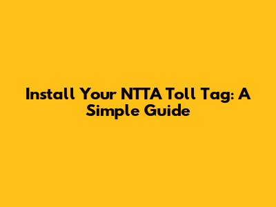 Install Your NTTA Toll Tag: A Simple Guide