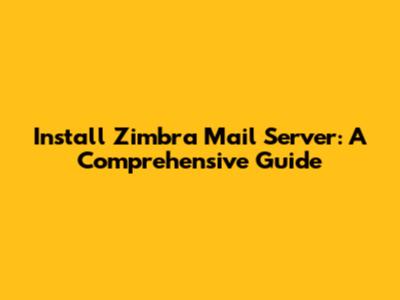 Install Zimbra Mail Server: A Comprehensive Guide