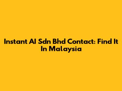 Instant AI Sdn Bhd Contact: Find It In Malaysia