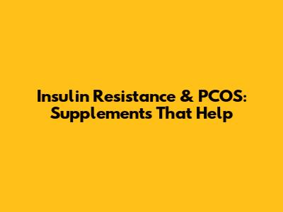 Insulin Resistance & PCOS: Supplements That Help