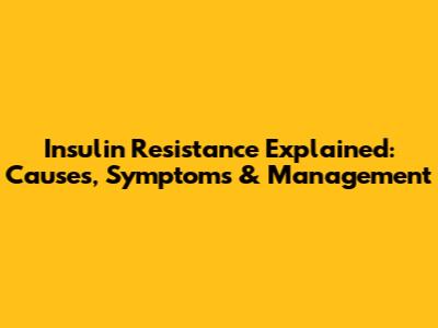 Insulin Resistance Explained: Causes, Symptoms & Management