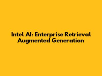 Intel AI: Enterprise Retrieval Augmented Generation