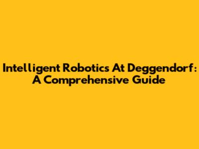 Intelligent Robotics At Deggendorf: A Comprehensive Guide