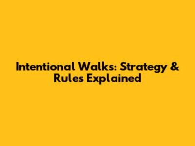 Intentional Walks: Strategy & Rules Explained