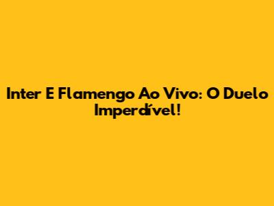Inter E Flamengo Ao Vivo: O Duelo Imperdível!