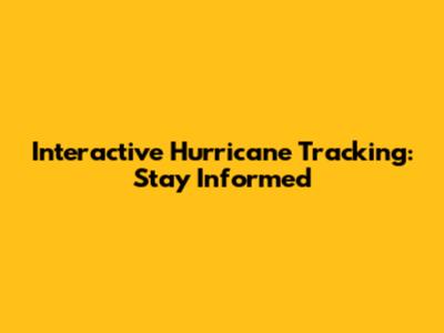 Interactive Hurricane Tracking: Stay Informed