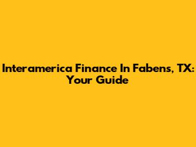 Interamerica Finance In Fabens, TX: Your Guide