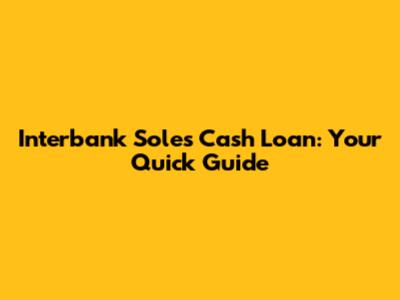 Interbank Soles Cash Loan: Your Quick Guide