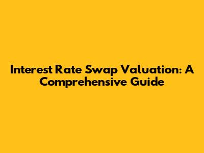 Interest Rate Swap Valuation: A Comprehensive Guide