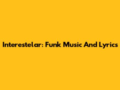 Interestelar: Funk Music And Lyrics