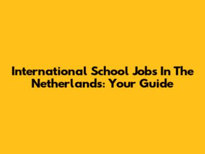 International School Jobs In The Netherlands: Your Guide