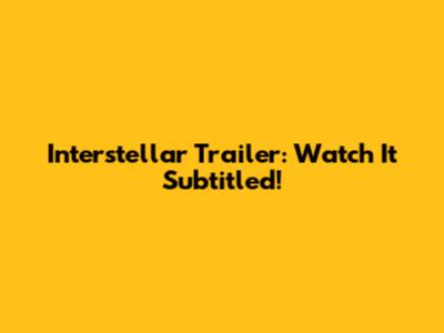 Interstellar Trailer: Watch It Subtitled!