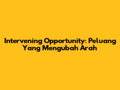Intervening Opportunity: Peluang Yang Mengubah Arah