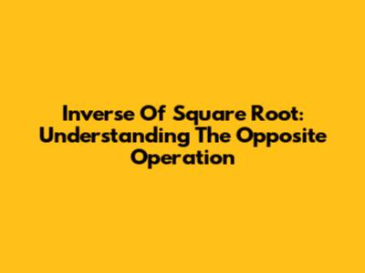 Inverse Of Square Root: Understanding The Opposite Operation