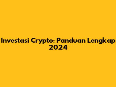 Investasi Crypto: Panduan Lengkap 2024