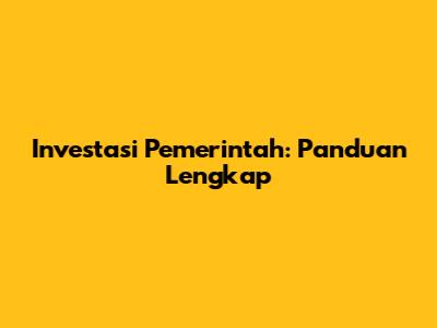 Investasi Pemerintah: Panduan Lengkap