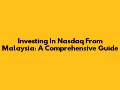 Investing In Nasdaq From Malaysia: A Comprehensive Guide