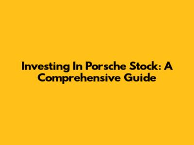 Investing In Porsche Stock: A Comprehensive Guide