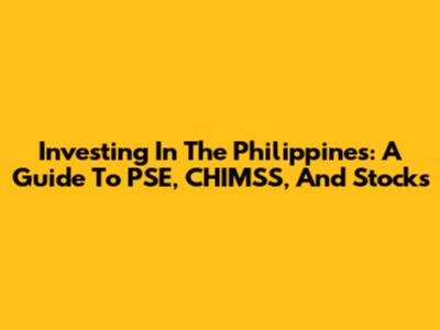 Investing In The Philippines: A Guide To PSE, CHIMSS, And Stocks