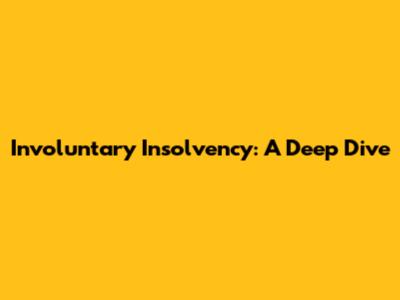 Involuntary Insolvency: A Deep Dive