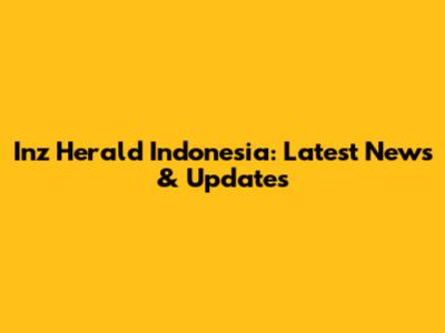Inz Herald Indonesia: Latest News & Updates
