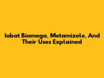 Iobat Biomega, Metamizole, And Their Uses Explained