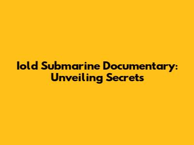 Iold Submarine Documentary: Unveiling Secrets