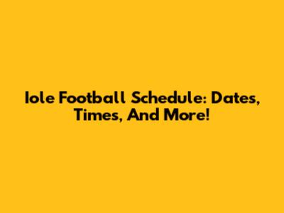 Iole Football Schedule: Dates, Times, And More!